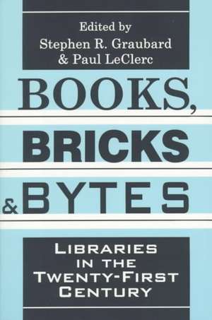 Books, Bricks and Bytes: Libraries in the Twenty-first Century de Stephen R. Graubard