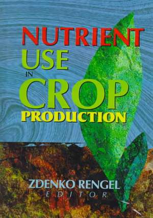 Nutrient Use in Crop Production de Zdenko Rengel