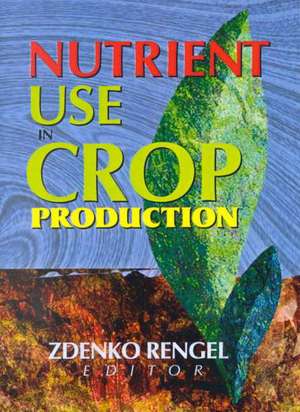 Nutrient Use in Crop Production de Zdenko Rengel