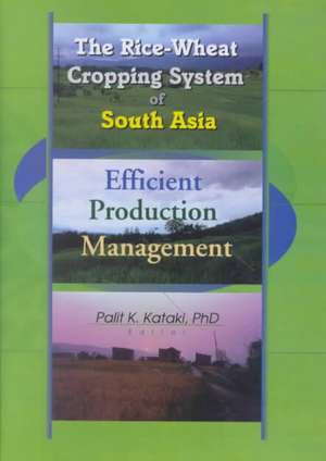 The Rice-Wheat Cropping System of South Asia: Efficient Production Management de Palit Kataki