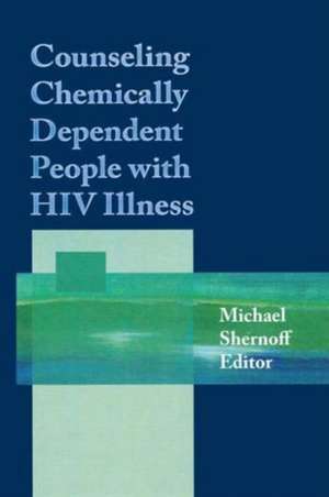 Counseling Chemically Dependent People with HIV Illness de Michael Shernoff