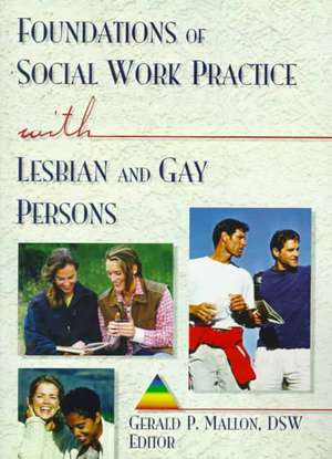 Foundations of Social Work Practice with Lesbian and Gay Persons de Gerald P Mallon