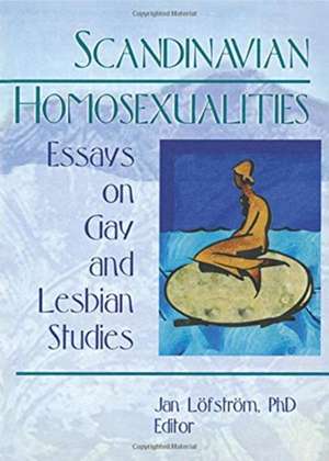 Scandinavian Homosexualities: Essays on Gay and Lesbian Studies de Jan Leofstreom