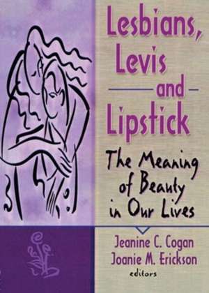 Lesbians, Levis, and Lipstick: The Meaning of Beauty in Our Lives de Joanie Erickson