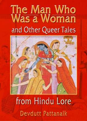 The Man Who Was a Woman and Other Queer Tales from Hindu Lore de Devdutt Pattanaik