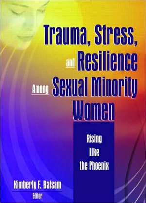 Trauma, Stress, and Resilience Among Sexual Minority Women: Rising Like the Phoenix de Kimberly Balsam