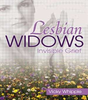 Lesbian Widows: Invisible Grief de Victoria Whipple