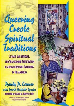 Queering Creole Spiritual Traditions: Lesbian, Gay, Bisexual, and Transgender Participation in African-Inspired Traditions in the Americas de Randy P Lundschien Conner