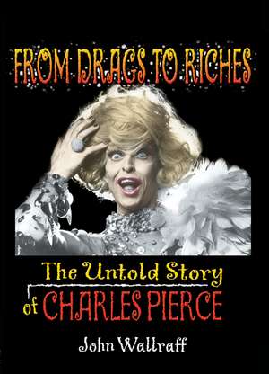 From Drags to Riches: The Untold Story of Charles Pierce de John Wallraff