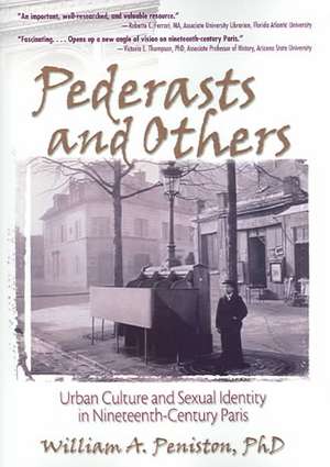 Pederasts and Others: Urban Culture and Sexual Identity in Nineteenth-Century Paris de William Peniston