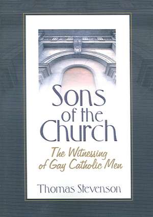 Sons of the Church: The Witnessing of Gay Catholic Men de Thomas B Stevenson