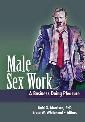 Male Sex Work: A Business Doing Pleasure de Todd Morrison