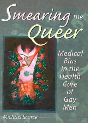 Smearing the Queer: Medical Bias in the Health Care of Gay Men de Michael Scarce