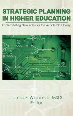 Strategic Planning in Higher Education: Implementing New Roles for the Academic Library de James F Williams Ii