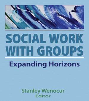 Social Work With Groups: Expanding Horizons de Stanley Wenocur