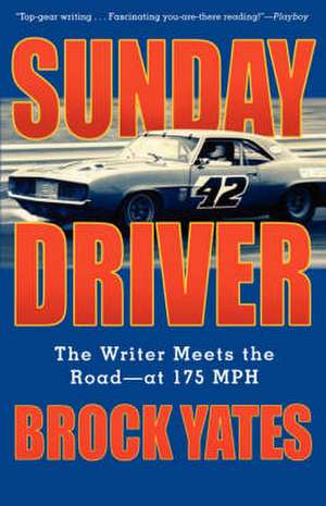 Sunday Driver: The Writer Meets the Road--at 175 MPH de Brock Yates