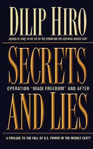 Secrets and Lies: Operation Iraqi Freedom and After: A Prelude to the Fall of U.S. Power in the Middle East? de Dilip Hiro