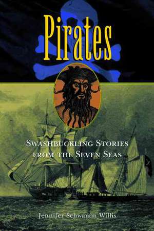 Pirates: Swashbuckling Stories from the Seven Seas de Jennifer Willis