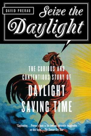 Seize the Daylight: The Curious and Contentious Story of Daylight Saving Time de David Prerau