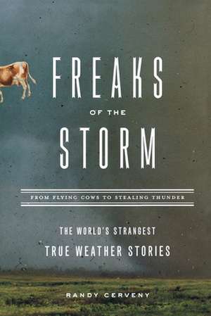 Freaks of the Storm: From Flying Cows to Stealing Thunder: The World's Strangest True Weather Stories de Randy Cerveny