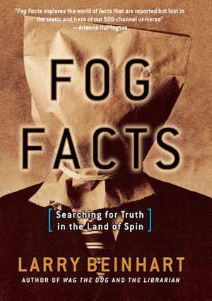 Fog Facts: Searching for Truth in the Land of Spin de Larry Beinhart