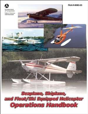 Seaplane, Skiplane, and Float/Ski-Equipped Helicopter Operations Handbook: FAA-H-8083-23 de Federal Aviation Administration (FAA)