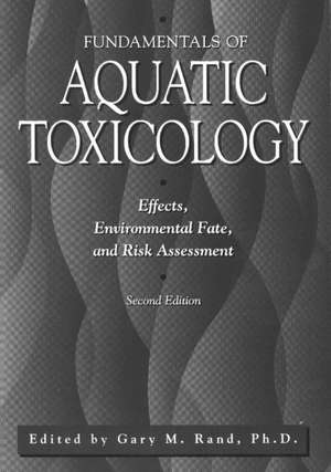 Fundamentals Of Aquatic Toxicology: Effects, Environmental Fate And Risk Assessment de Gary M. Rand