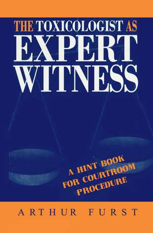 The Toxicologist as Expert Witness: A Hint Book for Courtroom Procedure de Arthur Furst