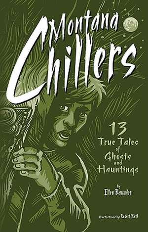 Montana Chillers: 13 True Tales of Ghosts and Hauntings de Ellen Baumler