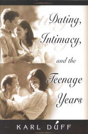 Dating, Intimacy, & the Teenage Years de Karl Duff