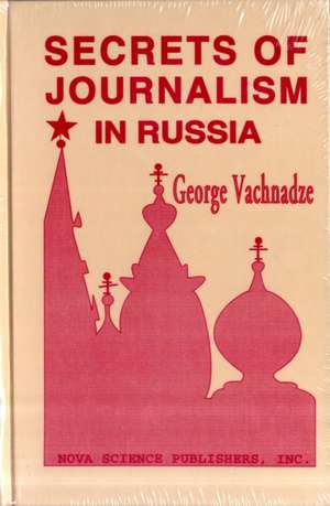 Secrets of Jounrnalism in Russia: Mass Media Under Gorbachev & Yeltsin de George N Vachnadze