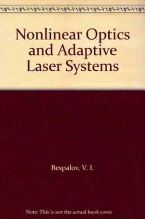 Nonlinear Optics and Adaptive Laser Systems de V.I. Bespalov