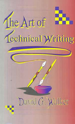 Art of Technical Writing de David G Walker