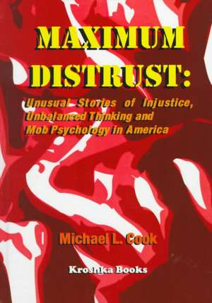 Maximum Distruction: Unusual Stories of Injustice, Unbalanced Thinking & Mob Psychology in America de Michael L Cook