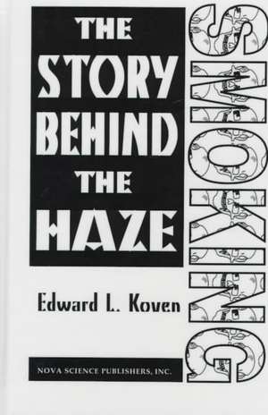 Smoking: The Story Behind the Haze de Edward L. Koven