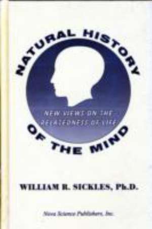 Natural History of the Mind: New Views on the Relatedness of Life de William R Sickles