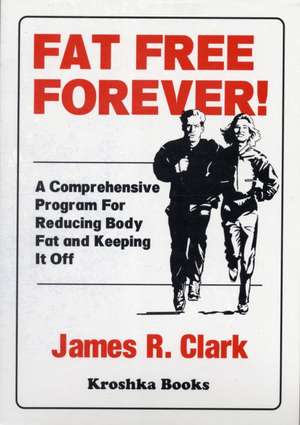 Fat Free Forever!: A Comprehensive Program for Reducing Body Fat & Keeping It Off de James R Clark