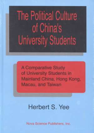 Political Culture of China's University Students: A Comparative Study of University Students in Mainland China, Hong Kong, Macau, & Taiwan de Herbert S Yee