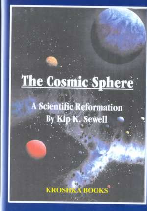 Cosmic Sphere: A Scientific Reformation de Kip K Sewell