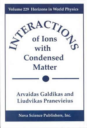 Interactions of Ions with Condensed Matter, Volume 229: Horizons in World Physics de Arvaidas Galdikas