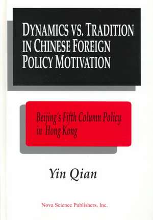 Dynamics Vs. Tradition in Chinese Foreign Policy Motivation: Beijing's Fifth Column Policy in Hong Kong as a Test Case de Yin Qian