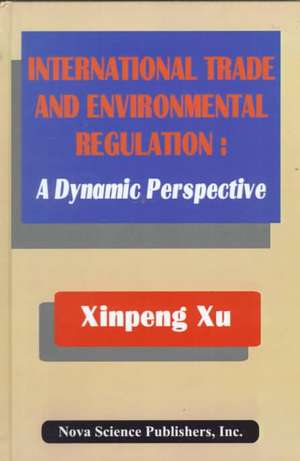 International Trade & Environemental Regulation: A Dynamic Perspective de Xinpeng Xu