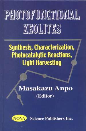 Photofunctional Zeolites: Synthesis, Characterization, Photocatalytic Reactions, Light Harvesting de Masakazu Anpo