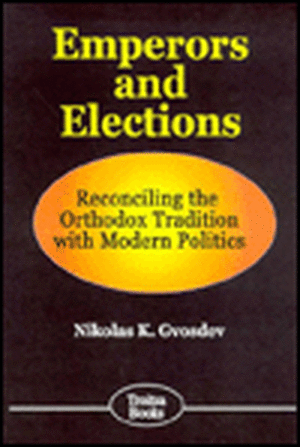 Emperors & Elections: Reconciling the Orthodox Tradition with Modern Politics de Nikolas Gvosdev