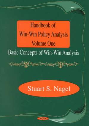 Handbook of Win-Win Policy Analysis, Volume 1: Basic Concepts of Win-Win Analysis de Stuart S. Nagel