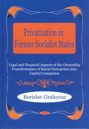 Privatization in Former Socialist States: Legal & Financial Aspects of the Ownership Transformation of Social Enterprises into Capital Companies de Borislav Grahovac