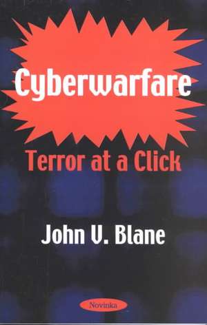 Cyberwarfare: Terror at a Click de John V Blane