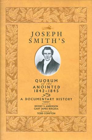 Joseph Smith's Quorum of the Anointed, 1842-1845: A Documentary History de Devery S. Anderson