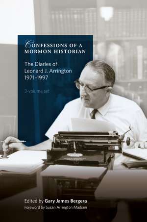 Confessions of a Mormon Historian: The Diaries of Leonard J. Arrington, 1971-1997 de Gary J. Bergera