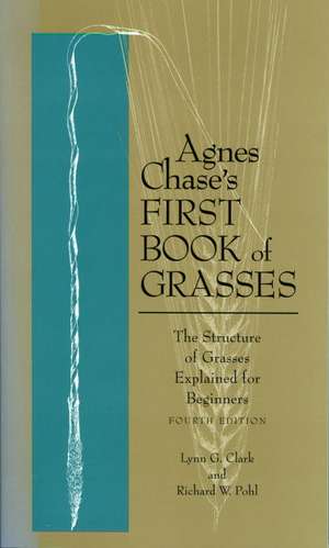 Agnes Chase's First Book of Grasses: The Structure of Grasses Explained for Beginners, Fourth Edition de L. Clark